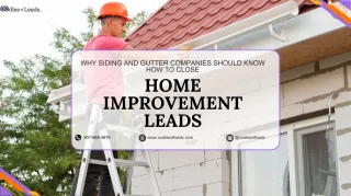 Why Siding and Gutter Companies Should Know How to Close Home Improvement Leads and What to Look for in a Partner Who Does