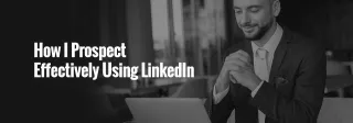 How to Prospect Effectively on LinkedIn: A Modern Guide