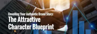 Unveiling Your Authentic Brand Story: The Attractive Character Blueprint