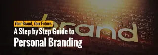 Your Brand, Your Future: A Step-by-Step Guide to Personal Branding