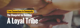 How to Build a Loyal Tribe for Your Brand: From Connections to Community