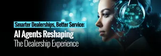 From Showroom to Service Bay: How AI Agents are Revolutionizing Dealership Operations?