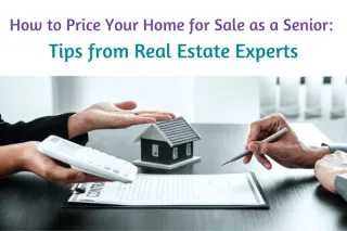 How to Price Your Home for Sale as a Senior: Tips from Real Estate Experts