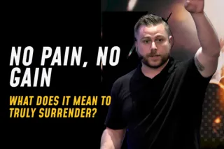 No Pain, No Gain: What does it mean to truly surrender?