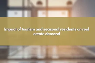 Impact of tourism and seasonal residents on real estate demand
