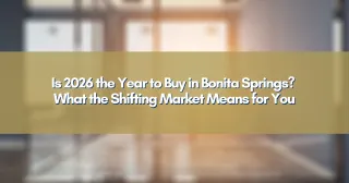 Is 2026 the Year to Buy in Bonita Springs? What the Shifting Market Means for You