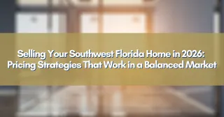 Selling Your Southwest Florida Home in 2026: Pricing Strategies That Work in a Balanced Market