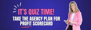 Is Your Agency Ready to Scale? Take the Agency Plan for Profit Scorecard and Find Out!