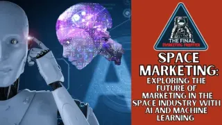 Space Marketing: Exploring the Future of Marketing in the Space Industry with AI and Machine Learning