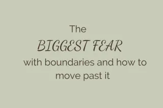The biggest fear with putting in place boundaries and how to move past it