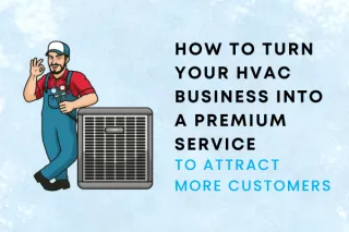 How To Turn Your HVAC Business Into A Premium Service To Attract More Customers
