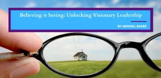 Believing is Seeing: Unlocking Visionary Leadership