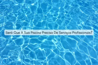Será Que A Sua Piscina Precisa De Serviços Profissionais?