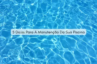 5 Dicas Para A Manutenção Da Sua Piscina
