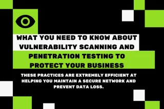 What You Need to Know About Vulnerability Scanning and Penetration Testing to Protect Your Business