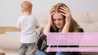 Conquering the Constant Struggle: Understanding and Overcoming Mum Guilt