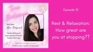 Rest & Relaxation: How great are you at stopping?? - Episode 10