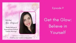 Get the Glow: Believe in Yourself - Episode 9