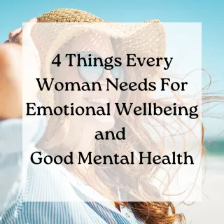 4 Things Every Woman Needs For Emotional Wellbeing and Mental Health