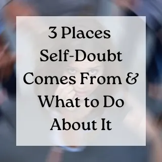 3 Places Self-Doubt Comes From & What to Do About It