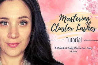 Mastering Cluster Lashes: A Quick & Easy Guide for Busy Moms