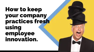 How to keep your company practices fresh using employee innovation.
