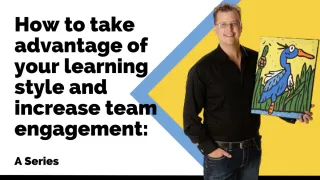 How to take advantage of your learning style and increase team engagement: A Series
