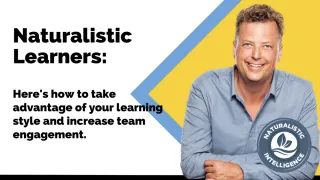 Naturalist Learners: Here's how to take advantage of your learning style & increase team engagement
