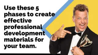 Use these 5 phases to create effective professional development materials for your team
