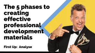 The 5 phases to creating effective professional development materials. First up: Analyse
