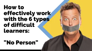 How to effectively work with the 6 types of difficult learners: The “No” Person
