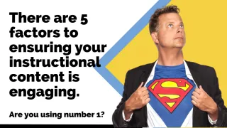 There are 5 factors to ensuring your instructional content is engaging. Are you using number 1?
