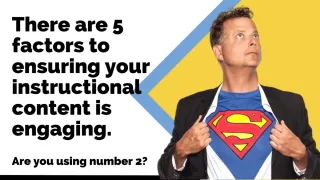 There are 5 factors to ensuring your instructional content is engaging. Are you using number 2?
