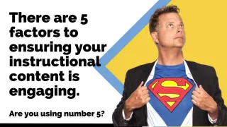There are 5 factors to ensuring your instructional content is engaging. Are you using number 5?
