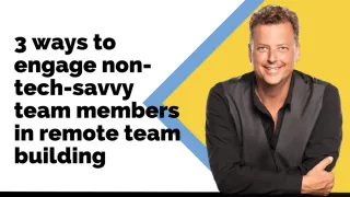 Here are three ways to engage non-tech-savvy team members in remote team building.
