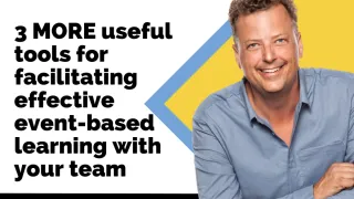 3 MORE useful tools for facilitating effective event-based learning with your team
