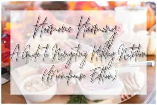 Hormone Harmony: A Menopausal Guide to Navigating Holiday Nutrition