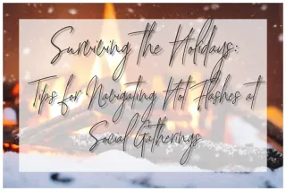 Surviving the Holidays: Tips for Navigating Hot Flashes at Social Gatherings