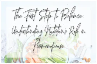 The First Step to Balance: Understanding Nutrition’s Role in Perimenopause