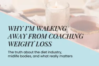 Why I’m Walking Away From Coaching Weight Loss
