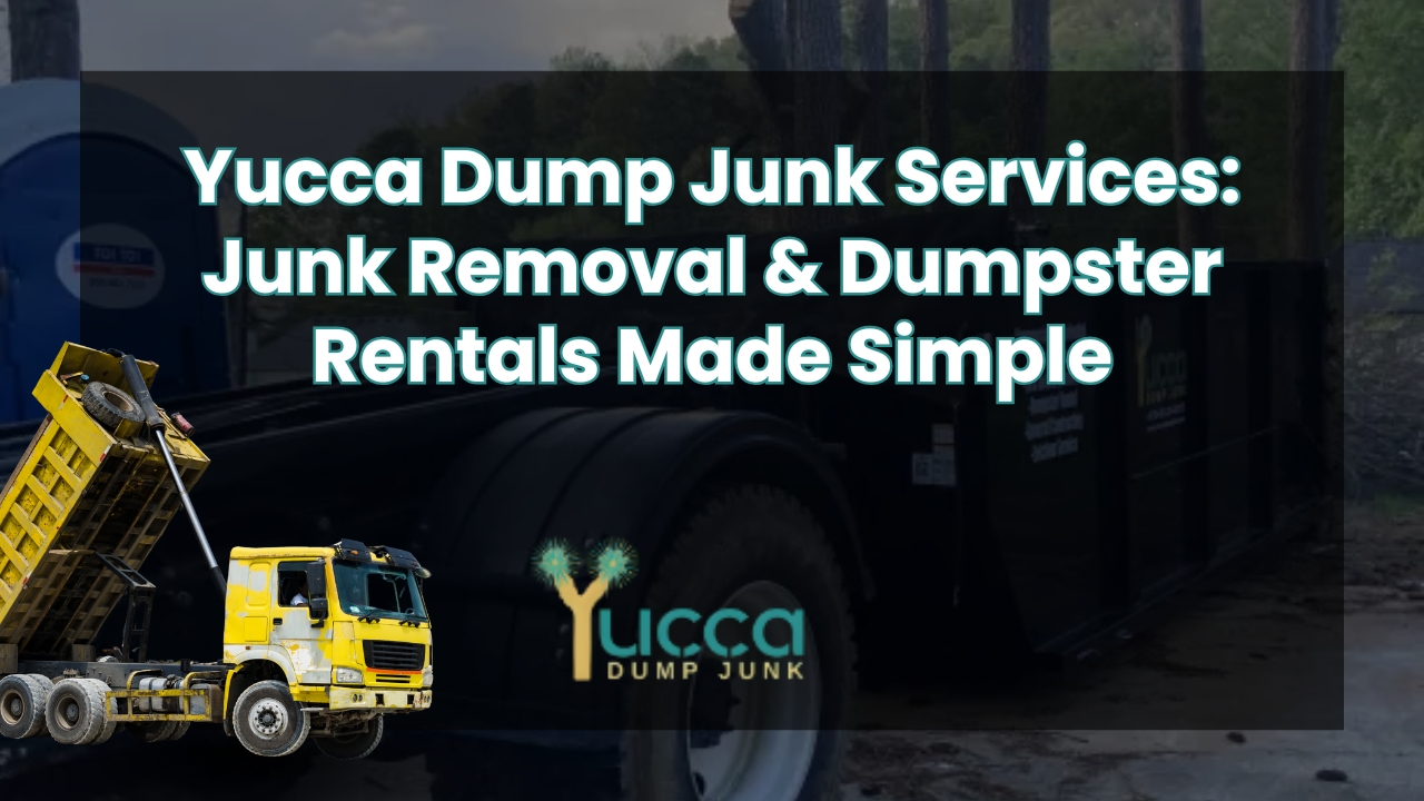 Yucca Dump Junk Services: Junk Removal & Dumpster Rentals Made Simple