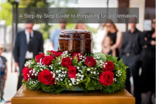 A Step-by-Step Guide to Preparing for a Cremation