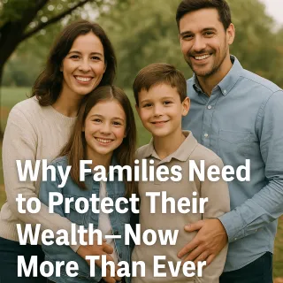 Why Families Need to Protect Their Wealth—Now More Than Ever
