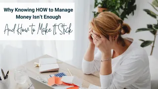Why Knowing How to Manage Money Isn’t Enough, and How to Finally Make It Stick