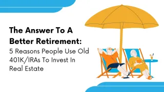 The Answer To A Better Retirement: 5 Reasons People Use Old 401K/IRAs To Invest In Real Estate