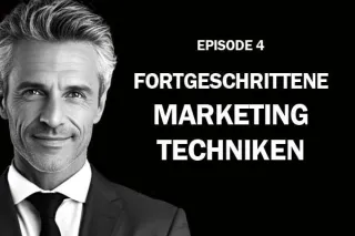 Episode 4: Fortgeschrittene Marketingtechniken im Detail