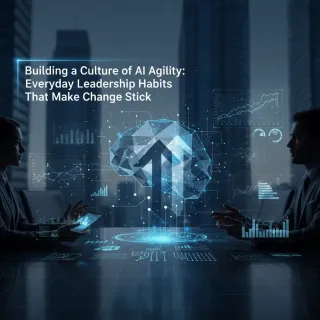 Building a Culture of AI Agility: Everyday Leadership Habits That Make Change StickNew Blog Post