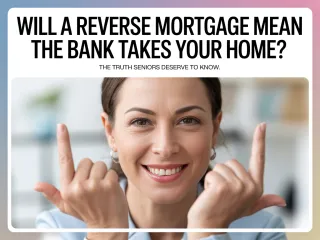 Will a Reverse Mortgage Mean the Bank Takes Your Home? (The Truth Seniors Deserve to Know)