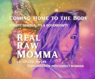 Coming Home to the Body: Reclaiming Safety, Sensuality & Sovereignty