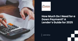 How Much Do I Need for a Down Payment? A Lender’s Guide for 2025